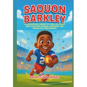 Woodard, Brent S. Saquon Barkley: The Inspiring NFL Journey of a Real-Life Sports Hero, Filled with Courage, Hard Work, and Dreams for Young Readers Woodard, Brent S. Saquon Barkley: The Inspiring NFL Journey of a Real-Life Sports Hero, Filled with Courage, Hard Work, and Dreams for Young Readers