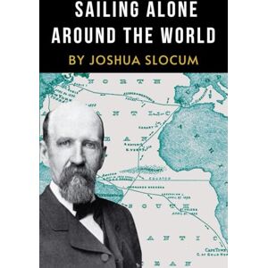 Slocum, Joshua Sailing Alone Around the World: LARGE PRINT A Historical Voyage of Courage and Seamanship Slocum, Joshua Sailing Alone Around the World: LARGE PRINT A Historical Voyage of Courage and Seamanship