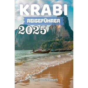 Bozeman, Juan KRABI REISEFÜHRER 2025: Erkunden Sie Thailands beste Strände, Inseln, Essen und Abenteuer mit lokalen Tipps, Reiserouten und Attraktionen, die Sie unbedingt sehen müssen Bozeman, Juan KRABI REISEFÜHRER 2025: Erkunden Sie Thailands beste Strände, Inseln, Essen und Abenteuer mit lokalen Tipps, Reiserouten und Attraktionen, die Sie unbedingt sehen müssen