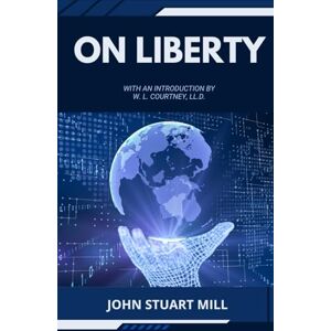 Mill Mill, John Stuart On Liberty: The Classic that Shaped Democracy Mill Mill, John Stuart On Liberty: The Classic that Shaped Democracy