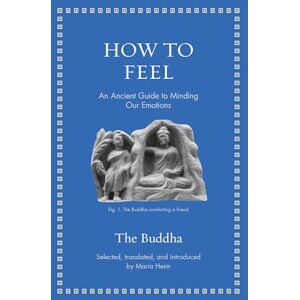 Buddha, The How to Feel: An Ancient Guide to Minding Our Emotions (Ancient Wisdom for Modern Readers) Buddha, The How to Feel: An Ancient Guide to Minding Our Emotions (Ancient Wisdom for Modern Readers)