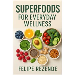 REZENDE, FELIPE ERAK Superfoods for Everyday Wellness (Healing Foods: Nourishing Your Body Naturally) REZENDE, FELIPE ERAK Superfoods for Everyday Wellness (Healing Foods: Nourishing Your Body Naturally)