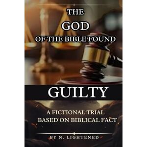 LIGHTENED, N THE GOD OF THE BIBLE FOUND GUILTY LIGHTENED, N THE GOD OF THE BIBLE FOUND GUILTY