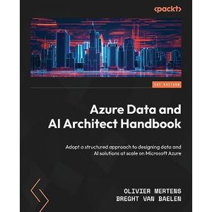 Mertens, Olivier Azure Data and AI Architect Handbook: Adopt a structured approach to designing data and AI solutions at scale on Microsoft Azure Mertens, Olivier Azure Data and AI Architect Handbook: Adopt a structured approach to designing data and AI solutions at scale on Microsoft Azure