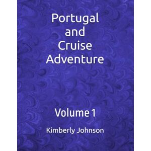 Johnson, Kimberly K Portugal and Cruise Adventure: Volume 1 Johnson, Kimberly K Portugal and Cruise Adventure: Volume 1