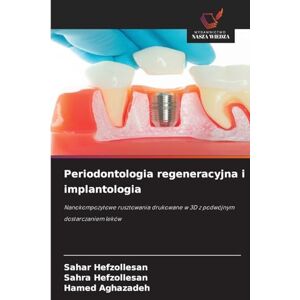 Hefzollesan, Sahar Periodontologia regeneracyjna i implantologia: Nanokompozytowe rusztowania drukowane w 3D z podwójnym dostarczaniem leków Hefzollesan, Sahar Periodontologia regeneracyjna i implantologia: Nanokompozytowe rusztowania drukowane w 3D z podwójnym dostarczaniem leków