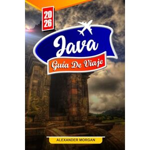 MORGAN, ALEXANDER Java Guía de viaje 2026: Descubre gemas ocultas, monumentos históricos, consejos de viaje y experiencias vacacionales inolvidables MORGAN, ALEXANDER Java Guía de viaje 2026: Descubre gemas ocultas, monumentos históricos, consejos de viaje y experiencias vacacionales inolvidables