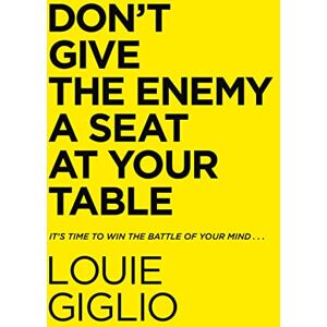 Giglio, Louie Don't Give the Enemy a Seat at Your Table: It's Time to Win the Battle of Your Mind... Giglio, Louie Don't Give the Enemy a Seat at Your Table: It's Time to Win the Battle of Your Mind...