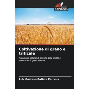 Batista Ferreira, Luiz Gustavo Coltivazione di grano e triticale: Argomenti speciali di scienza delle piante e accessioni di germoplasma Batista Ferreira, Luiz Gustavo Coltivazione di grano e triticale: Argomenti speciali di scienza delle piante e accessioni di germoplasma