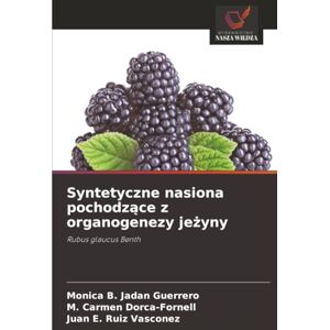 Jadan Guerrero, Monica B. Syntetyczne nasiona pochodzące z organogenezy jeżyny: Rubus glaucus Benth Jadan Guerrero, Monica B. Syntetyczne nasiona pochodzące z organogenezy jeżyny: Rubus glaucus Benth