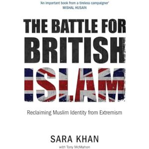 Sara Khan The Battle for British Islam: Reclaiming Muslim Identity from Extremism Sara Khan The Battle for British Islam: Reclaiming Muslim Identity from Extremism