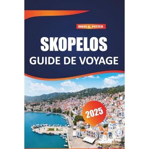 POTTER, BRIAN K. Skopelos Guide de voyage 2025: Découvrez des plages cachées, des attractions emblématiques et des expériences locales authentiques. Découvrez les trésors de la vie insulaire grecque. POTTER, BRIAN K. Skopelos Guide de voyage 2025: Découvrez des plages cachées, des attractions emblématiques et des expériences locales authentiques. Découvrez les trésors de la vie insulaire grecque.