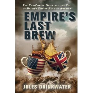 Drinkwater, Jules Empire’s Last Brew: The Tea–Coffee Shift and the End of the British Empire Rule in America Drinkwater, Jules Empire’s Last Brew: The Tea–Coffee Shift and the End of the British Empire Rule in America