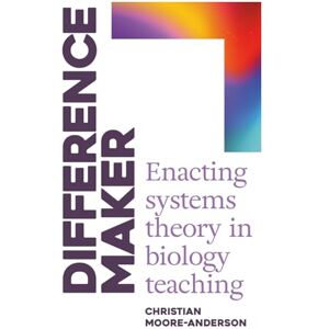 Moore-Anderson, Christian Difference Maker: Enacting Systems Theory in Biology Teaching Moore-Anderson, Christian Difference Maker: Enacting Systems Theory in Biology Teaching