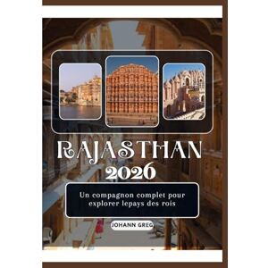 Greg, Johann GUIDE DE VOYAGE DU RAJASTHAN 2026: Un compagnon complet pour explorer lepays des rois. Greg, Johann GUIDE DE VOYAGE DU RAJASTHAN 2026: Un compagnon complet pour explorer lepays des rois.
