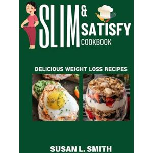 L. SMITH, SUSAN SLIM & SATISFY: DELICIOUS WEIGHT LOSS RECIPES L. SMITH, SUSAN SLIM & SATISFY: DELICIOUS WEIGHT LOSS RECIPES