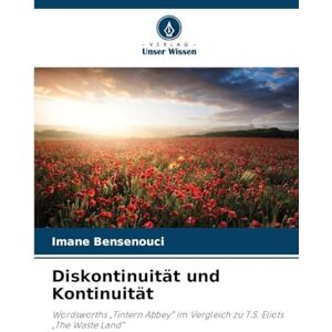 Bensenouci, Imane Diskontinuität und Kontinuität: Wordsworths "Tintern Abbey" im Vergleich zu T.S. Eliots "The Waste Land Bensenouci, Imane Diskontinuität und Kontinuität: Wordsworths "Tintern Abbey" im Vergleich zu T.S. Eliots "The Waste Land