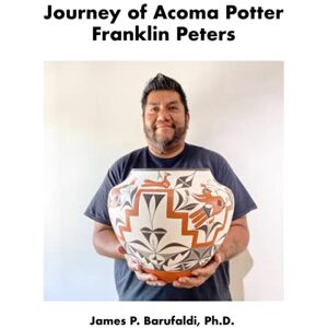 Barufaldi Ph. D., James P Journey of Acoma Potter Franklin Peters Barufaldi Ph. D., James P Journey of Acoma Potter Franklin Peters