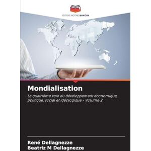 Dellagnezze, René Mondialisation: La quatrième voie du développement économique, politique, social et idéologique Volume 2 Dellagnezze, René Mondialisation: La quatrième voie du développement économique, politique, social et idéologique Volume 2
