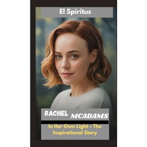 Spiritus, El RACHEL MCADAMS: In Her Own Light – The Inspirational Story Spiritus, El RACHEL MCADAMS: In Her Own Light – The Inspirational Story