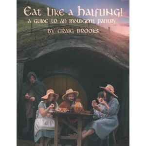 Brooks, Craig Eat Like A Halfling!: A guide to an indulgent pantry Brooks, Craig Eat Like A Halfling!: A guide to an indulgent pantry