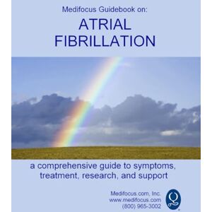 Inc, Medifocus Medifocus Guidebook on: Atrial Fibrillation: A comprehensive guide to symptoms, treatment, research, and support Inc, Medifocus Medifocus Guidebook on: Atrial Fibrillation: A comprehensive guide to symptoms, treatment, research, and support