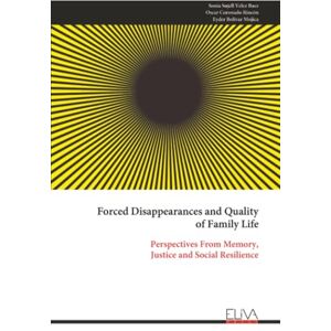 Velez Baez, Sonia Sujell Forced Disappearances and Quality of Family Life: Perspectives From Memory, Justice and Social Resilience Velez Baez, Sonia Sujell Forced Disappearances and Quality of Family Life: Perspectives From Memory, Justice and Social Resilience