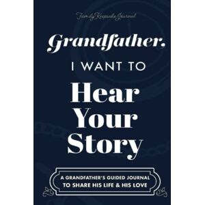Mason, Jeffrey Grandfather, I Want to Hear Your Story: A Grandfather's Guided Journal to Share His Life and His Love (Hear Your Story Books) Mason, Jeffrey Grandfather, I Want to Hear Your Story: A Grandfather's Guided Journal to Share His Life and His Love (Hear Your Story Books)