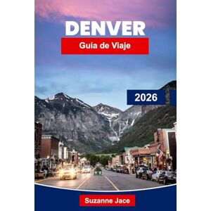 Jace, Suzanne Denver Guía de viaje 2026: Explore la ciudad de una milla de altura de Colorado con aventuras en las Montañas Rocosas, cervecerías, excursiones de un día y cultura local Jace, Suzanne Denver Guía de viaje 2026: Explore la ciudad de una milla de altura de Colorado con aventuras en las Montañas Rocosas, cervecerías, excursiones de un día y cultura local
