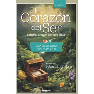 Blaksley, Sebastián El Corazón del Ser. Saberse amado, saberse amor: Cartas de amor del Cristo en ti Blaksley, Sebastián El Corazón del Ser. Saberse amado, saberse amor: Cartas de amor del Cristo en ti