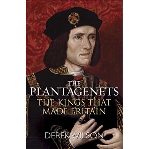 Wilson The Plantagenets: The Kings That Made Britain Wilson The Plantagenets: The Kings That Made Britain