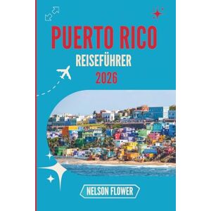 FLOWER, NELSON PUERTO RICO REISEFÜHRER 2026: Ein Wandteppich aus Traditionen, Geschmack und zeitloser Schönheit FLOWER, NELSON PUERTO RICO REISEFÜHRER 2026: Ein Wandteppich aus Traditionen, Geschmack und zeitloser Schönheit