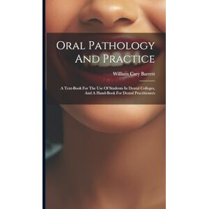 Barrett, William Cary Oral Pathology And Practice: A Text-book For The Use Of Students In Dental Colleges, And A Hand-book For Dental Practitioners Barrett, William Cary Oral Pathology And Practice: A Text-book For The Use Of Students In Dental Colleges, And A Hand-book For Dental Practitioners