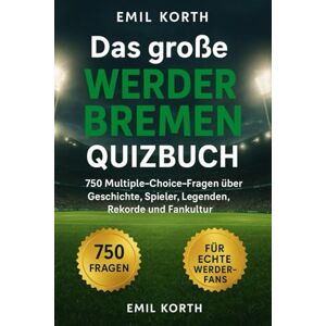 Korth, Emil Das große Werder Bremen Quizbuch: 750 Multiple-Choice-Fragen über Geschichte, Spieler, Legenden, Rekorde, Statistiken, Rivalitäten, Fankultur, ... – mit Lösungen nach jeweils 50 Fragen Korth, Emil Das große Werder Bremen Quizbuch: 750 Multiple-Choice-Fragen über Geschichte, Spieler, Legenden, Rekorde, Statistiken, Rivalitäten, Fankultur, ... – mit Lösungen nach jeweils 50 Fragen