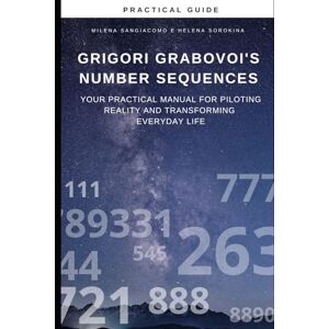 Sangiacomo, Milena Grigori Grabovoi's Number Sequences: Your practical manual for piloting reality and transforming everyday life Sangiacomo, Milena Grigori Grabovoi's Number Sequences: Your practical manual for piloting reality and transforming everyday life