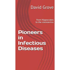 Grove, David Pioneers in Infectious Diseases: from Hippocrates to the coronavirus Grove, David Pioneers in Infectious Diseases: from Hippocrates to the coronavirus