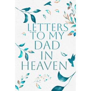 Press, Father Appreciation Letters to My Dad in Heaven: Grief Journal Notebook, Remebrance Notebook for loss of dad To Write Letters To A Father In Heaven, 120 Lined Pages Press, Father Appreciation Letters to My Dad in Heaven: Grief Journal Notebook, Remebrance Notebook for loss of dad To Write Letters To A Father In Heaven, 120 Lined Pages