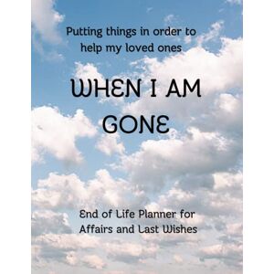 books, New Age WHEN I AM GONE PLANNER: Final wishes, instructions and every thing your family and loved ones need to know to make your passing away easier. End of ... detailed information left from you to them. books, New Age WHEN I AM GONE PLANNER: Final wishes, instructions and every thing your family and loved ones need to know to make your passing away easier. End of ... detailed information left from you to them.