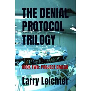 Leichter, Larry R THE DENIAL PROTOCOL TRILOGY: BOOK TWO: PROJECT OMEGA Leichter, Larry R THE DENIAL PROTOCOL TRILOGY: BOOK TWO: PROJECT OMEGA