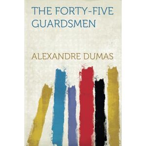 Dumas, Alexandre The Forty-Five Guardsmen Dumas, Alexandre The Forty-Five Guardsmen