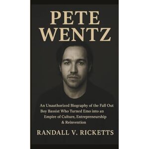 V. RICKETTS, RANDALL PETE WENTZ: An Unauthorized Biography of the Fall Out Boy Bassist Who Turned Emo into an Empire of Culture, Entrepreneurship & Reinvention V. RICKETTS, RANDALL PETE WENTZ: An Unauthorized Biography of the Fall Out Boy Bassist Who Turned Emo into an Empire of Culture, Entrepreneurship & Reinvention