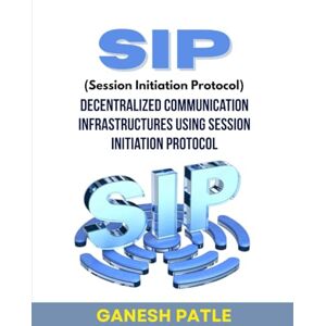 PATLE, GANESH SIP (Session Initiation Protocol): Decentralized Communication Infrastructures Using Session Initiation Protocol PATLE, GANESH SIP (Session Initiation Protocol): Decentralized Communication Infrastructures Using Session Initiation Protocol
