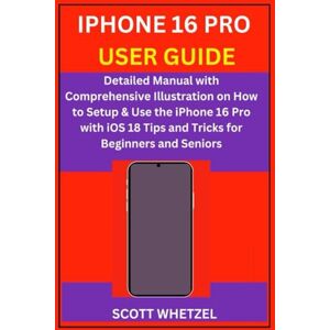 Scott IPHONE 16 PRO USER GUIDE: Detailed Manual with Comprehensive Illustration on How to Setup & Use the iPhone 16 Pro with iOS 18 Tips and Tricks for Beginners and Seniors Scott IPHONE 16 PRO USER GUIDE: Detailed Manual with Comprehensive Illustration on How to Setup & Use the iPhone 16 Pro with iOS 18 Tips and Tricks for Beginners and Seniors