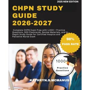 MCMANUS, KATHRYN .S. CHPN STUDY GUIDE 2026-2027: Complete CHPN Exam Prep with 1,000 + Practice Questions, 500 Flashcards, Review Materials, and In-Depth Study Guide for Certified Hospice and Palliative Nurse Exam MCMANUS, KATHRYN .S. CHPN STUDY GUIDE 2026-2027: Complete CHPN Exam Prep with 1,000 + Practice Questions, 500 Flashcards, Review Materials, and In-Depth Study Guide for Certified Hospice and Palliative Nurse Exam