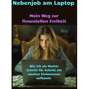 Roos, Irene Nebenjob am Laptop – Mein Weg zur finanziellen Freiheit: Wie ich als Mutter Schritt für Schritt ein zweites Einkommen aufbaute Roos, Irene Nebenjob am Laptop – Mein Weg zur finanziellen Freiheit: Wie ich als Mutter Schritt für Schritt ein zweites Einkommen aufbaute