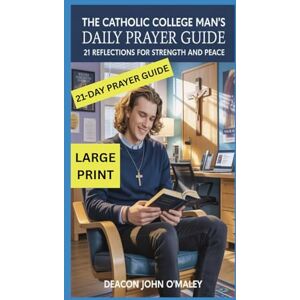 O'Maley, Deacon John The Catholic College Man's Daily Prayer Guide: 21 Reflections for Strength and Peace (Deacon O'Maley's Catholic Books) O'Maley, Deacon John The Catholic College Man's Daily Prayer Guide: 21 Reflections for Strength and Peace (Deacon O'Maley's Catholic Books)
