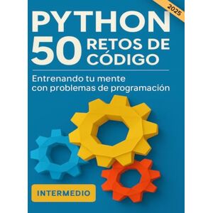 García Fernández, Lucía Python 50 Retos de Código. Entrenando tu mente con problemas de programación: Practica y aprende resolviendo problemas de iniciación a la programación en Español García Fernández, Lucía Python 50 Retos de Código. Entrenando tu mente con problemas de programación: Practica y aprende resolviendo problemas de iniciación a la programación en Español