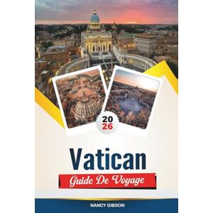 Gibson GUIDE DE VOYAGE VATICAN 2026: Explorez le cœur du catholicisme avec la chapelle Sixtine, la basilique Saint-Pierre, l'histoire papale, les musées du Vatican et les conseils d'initiés Gibson GUIDE DE VOYAGE VATICAN 2026: Explorez le cœur du catholicisme avec la chapelle Sixtine, la basilique Saint-Pierre, l'histoire papale, les musées du Vatican et les conseils d'initiés