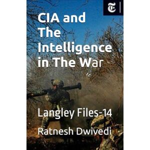 Dwivedi, Ratnesh CIA and The Intelligence in The War: Langley Files-14 Dwivedi, Ratnesh CIA and The Intelligence in The War: Langley Files-14