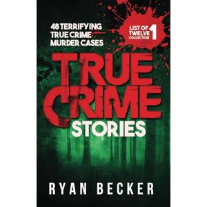Becker True Crime Stories: 48 Terrifying True Crime Murder Cases: 1 (List of Twelve Collection) Becker True Crime Stories: 48 Terrifying True Crime Murder Cases: 1 (List of Twelve Collection)